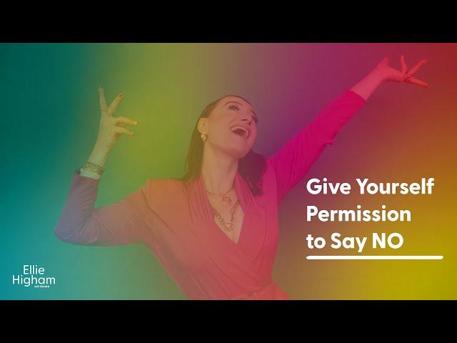 Give Yourself Permission to Say No! This is going to change your life.