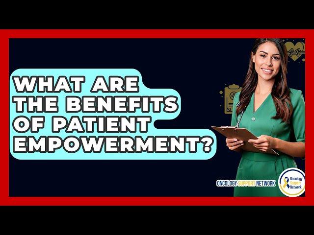 What Are The Benefits Of Patient Empowerment? - Oncology Support Network