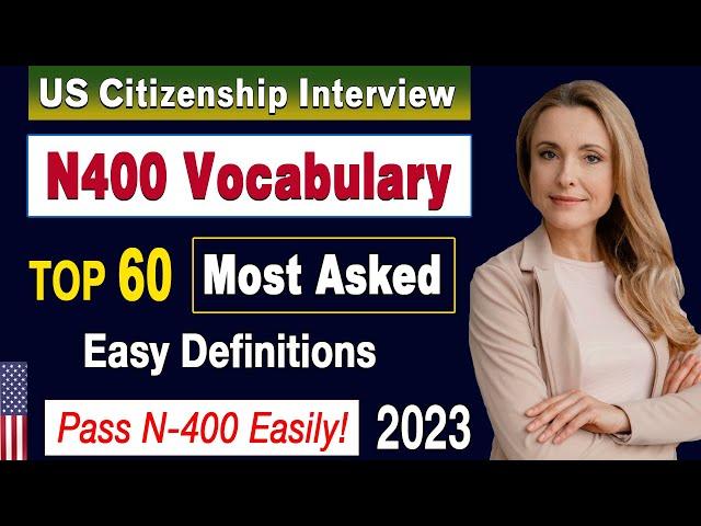 Most Asked TOP 60 N400 Vocabulary - EASY Definitions for US Citizenship Interview 2023 -Short answer