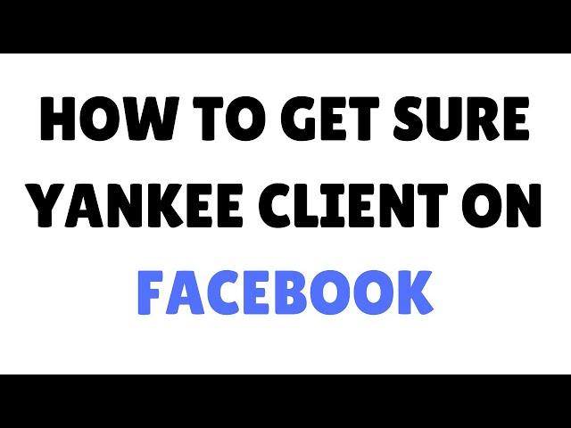 How to get sure yankee client on Facebook