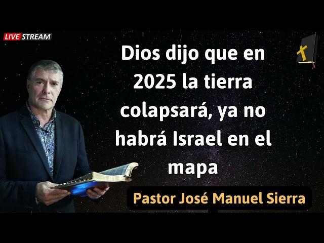 Dios dijo que en 2025 la tierra colapsará, ya no habrá Israel en el mapa - Pastor José Manuel Sierra