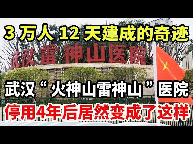 3万人12天建成的奇迹！武汉“火神山雷神山”医院，停用4年后如今居然变成了这个样子！