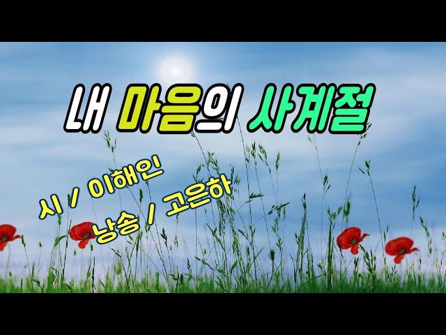 [시낭송] 내 마음의 사계절 / 이해인 (낭송_고은하) #시낭송 #좋은글 #추천시 #이해인