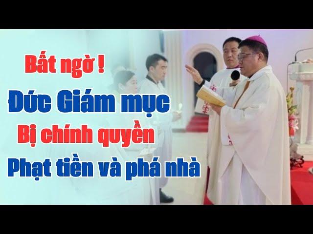 BẤT NGỜ MỘT GIÁM MỤC BỊ PHẠT TIỀN VÀ PHÁ NHÀ I ĐỨC CHA PHÊRÔ TRIỆU THÚC MẪN GIÁM MỤC Gp. ÔN CHÂU.