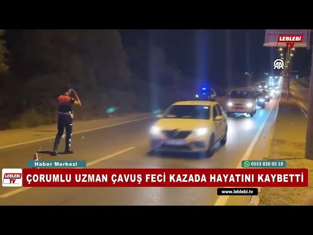 ÇORUMLU UZMAN ÇAVUŞ FECİ KAZADA HAYATINI KAYBETTİ