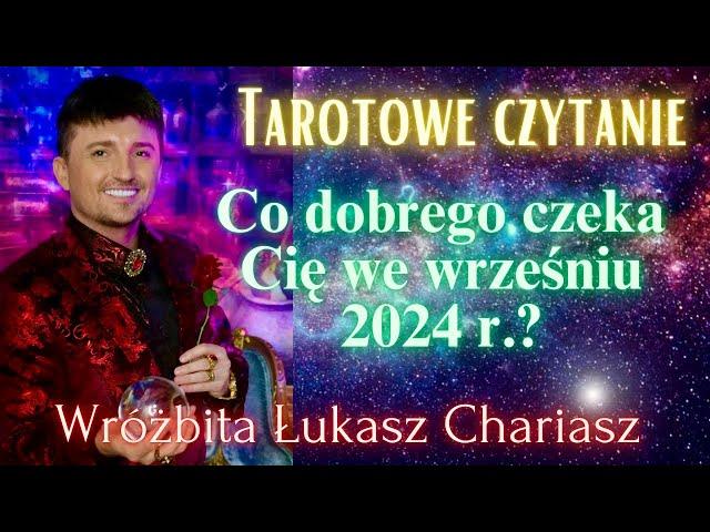 Co dobrego czeka Cię we wrześniu 2024 r.? Tarotowe czytanie Łukasz Chariasz