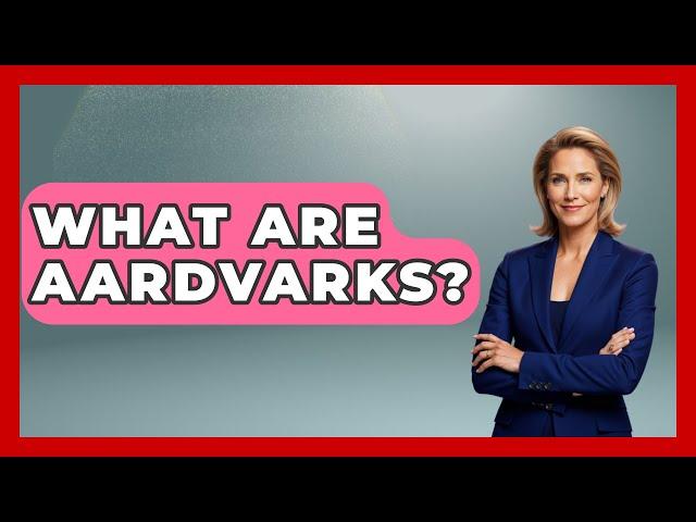 What Are Aardvarks? - The Wild Life Explorer