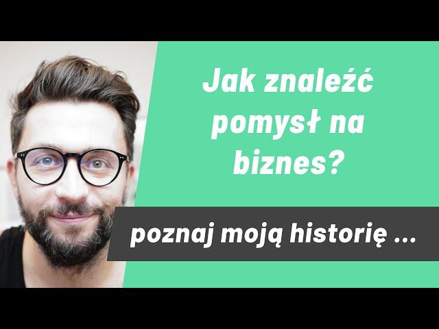 Jak znaleźć pomysł na biznes? Zobacz co sprawdziło się u mnie, może będziesz miał podobnie?