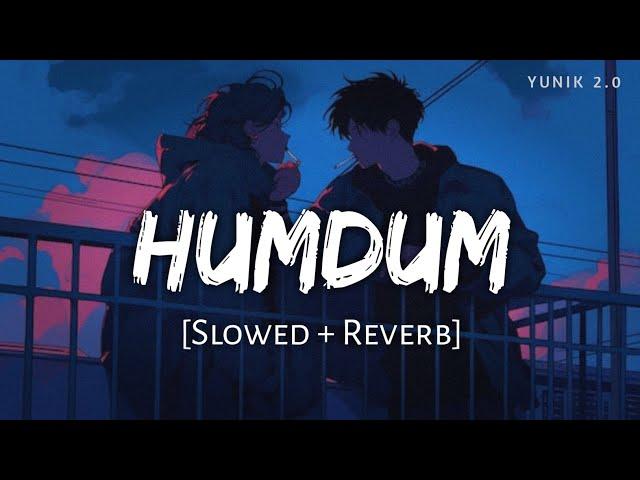 SAVI : Humdum (Slowed & Reverb) | Vishal Mishra - Tu Humdum Humdum Hai Jana Mere Dil Ka | Lofi Song