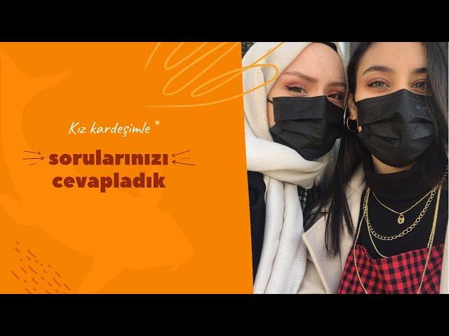 Kız kardeşimle sorularınızı cevapladık! 