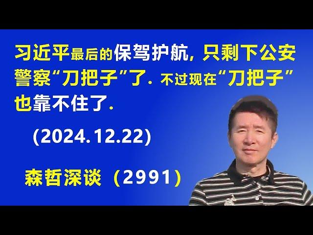 习近平最后的保驾护航，只剩下公安警察“刀把子”了。不过现在“刀把子”也 靠不住了. (2024.12.22) 《森哲深谈》