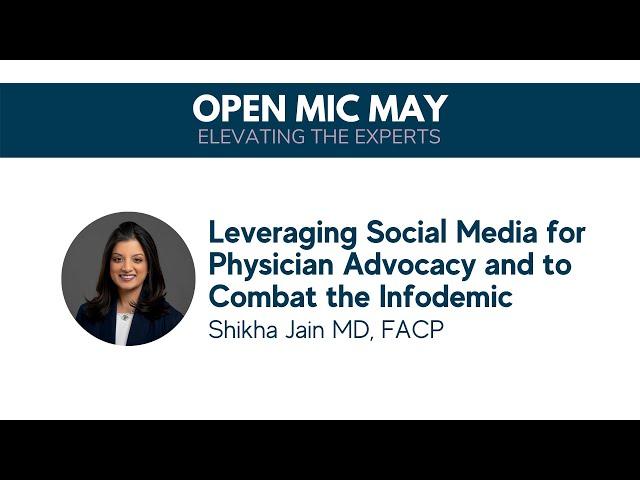 Using Social for Physician Advocacy & to Combat the Infodemic | Shikha Jain MD, FACP | Open Mic May