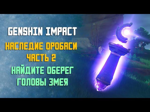 НАСЛЕДИЕ ОРОБАСИ 2 ЧАСТЬ | НАЙДИТЕ ОБЕРЕГ ГОЛОВЫ ЗМЕЯ | GENSHIN IMPACT