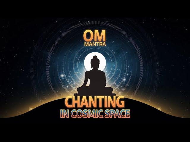 Experience the Primal Sound of the Universe – Om Mantra Chanting in Cosmic Space for Deep Meditation