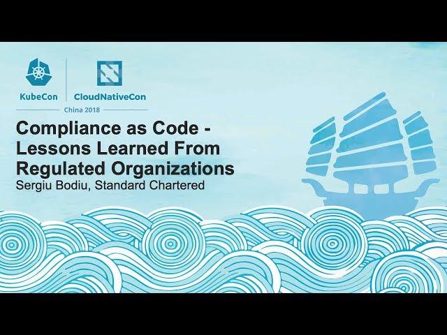 Compliance as Code - Lessons Learned From Regulated Organizations - Sergiu Bodiu, Standard Chartered