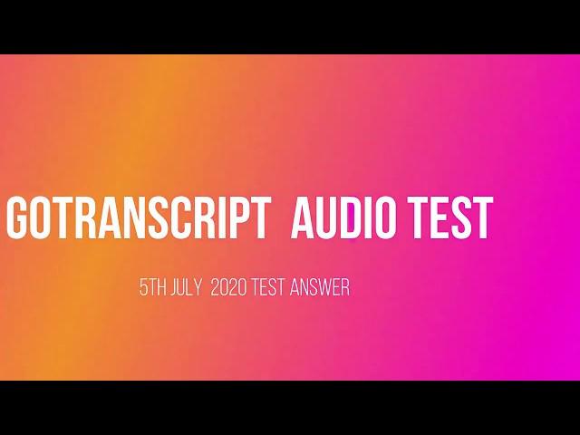 Gotranscript Audio test answers | 5th July 2020 | UPDATED AUDIO