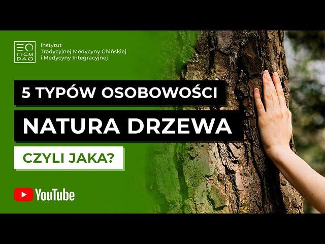 TYP DRZEWA - czyli jaki? Typy osobowości w medycynie chińskiej