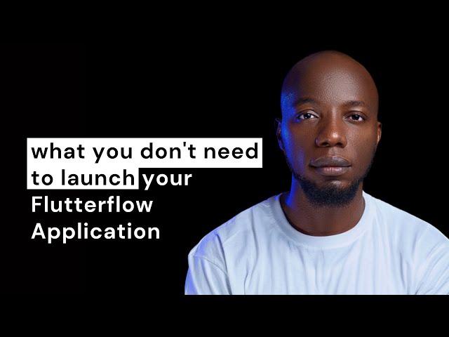 What you don't need to launch your Flutterflow Application