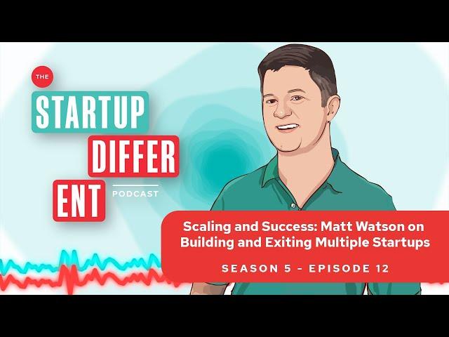 Scaling and Success: Matt Watson on Building and Exiting Multiple Startups (Season 5, Episode 12)