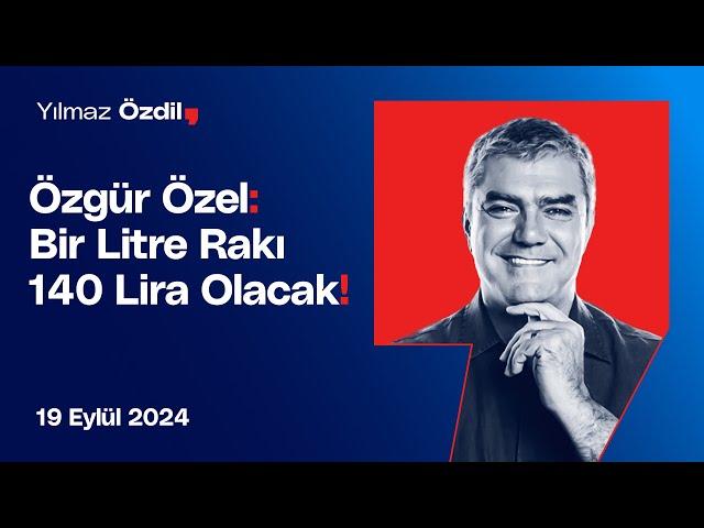 Özgür Özel: Bir Litre Rakı 140 Lira Olacak! - Yılmaz Özdil