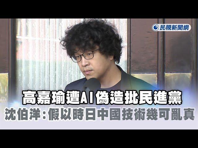 快新聞／高嘉瑜遭AI偽造批民進黨　沈伯洋示警：假以時日中國技術一定幾可亂真－民視新聞