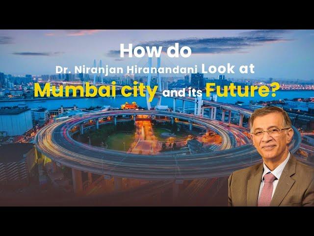 How do Dr. Niranjan Hiranandani look at Mumbai city and its future?