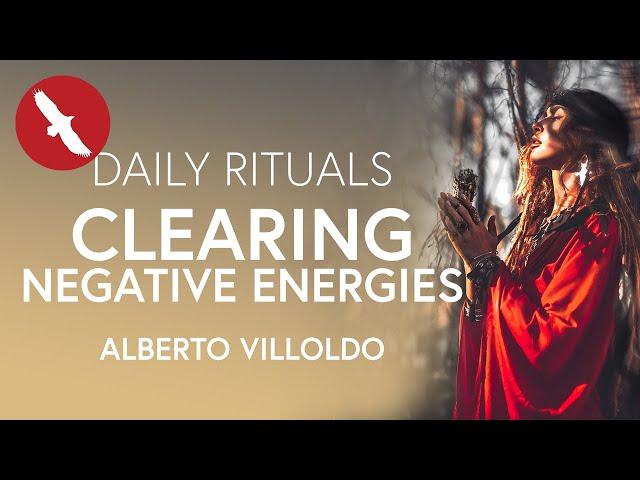 Daily Rituals - Clearing NEGATIVE ENERGIES - Alberto Villoldo