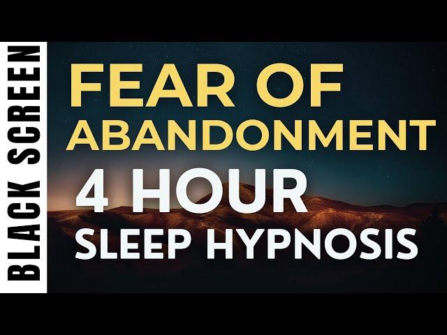 4 Hour Sleep Hypnosis for Fear of Abandonment [Black Screen]