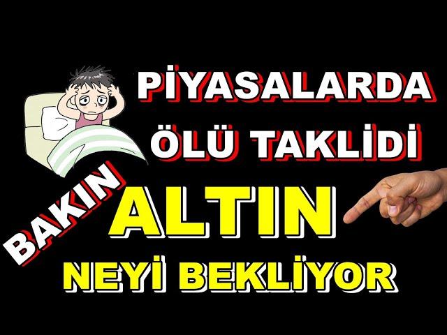 Altın ve Piyasalarda Ölü Taklidi | Altın Ne Zaman Yükselecek | Borsa | Dolar