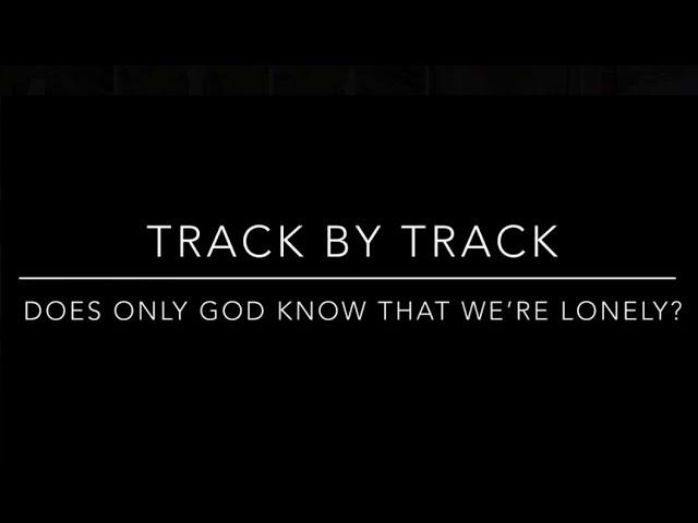 Does Only God Know That We're Lonely? | Track By Track