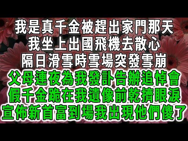 我是真千金被趕出家門那天，我坐上出國飛機去散心，隔日滑雪時雪場突發雪崩，父母連夜為我發訃告辦追悼會，假千金跪在我遺像前大裝樣子，宣佈新首富到場我出現他們傻了。#荷上清風 #爽文