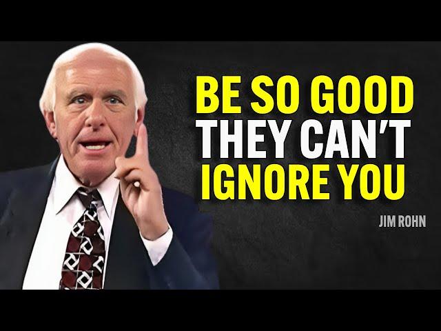 BE SO GOOD THEY CAN'T IGNORE YOU - Jim Rohn Motivation