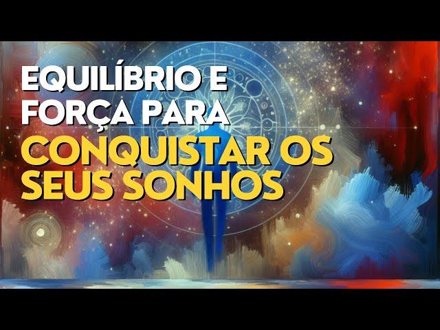 EQUILÍBRIO E FORÇA PARA CONQUISTAR OS SEUS SONHOS