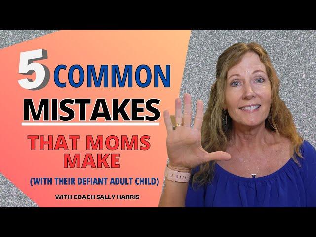 5 Common Mistakes Moms Make with Defiant Adult Children