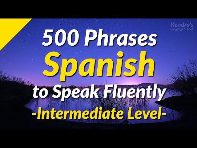 500 Slightly Long Spanish Phrases to Speak Fluently (Intermediate Level)