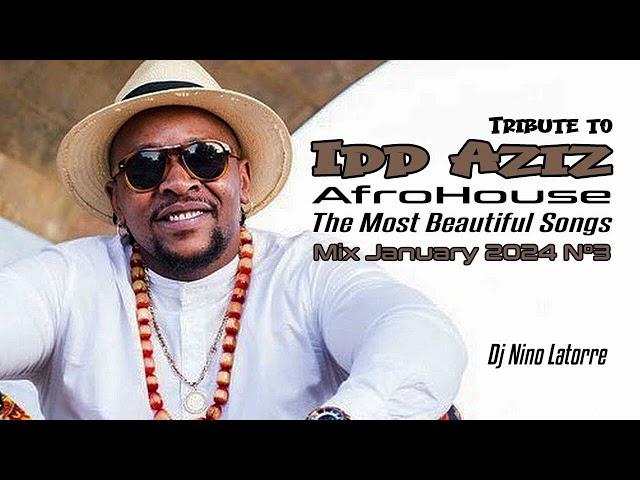 Tribute to IDD AZIZ AfroHouse The Most Beautiful Songs Mix January 2024 N°3