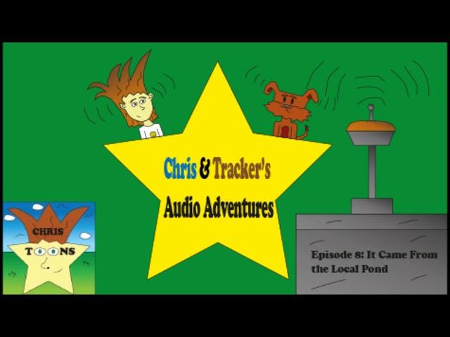 Chris & Tracker's Audio Adventures E8: It Came From the Local Pond