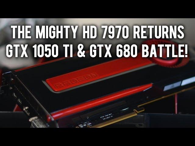 The Mighty HD 7970 Returns, GTX 1050 Ti & GTX 680 Battle!