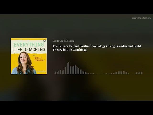 The Science Behind Positive Psychology (Using Broaden and Build Theory in Life Coaching!)