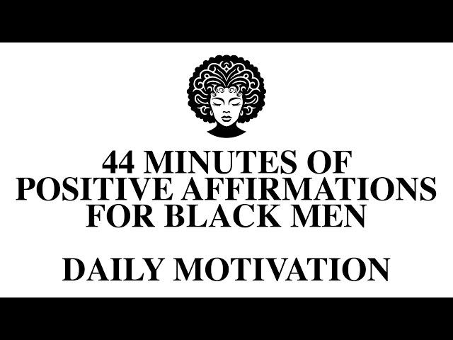 44 Minutes of Positive Affirmations for Black Men [Daily Motivation]