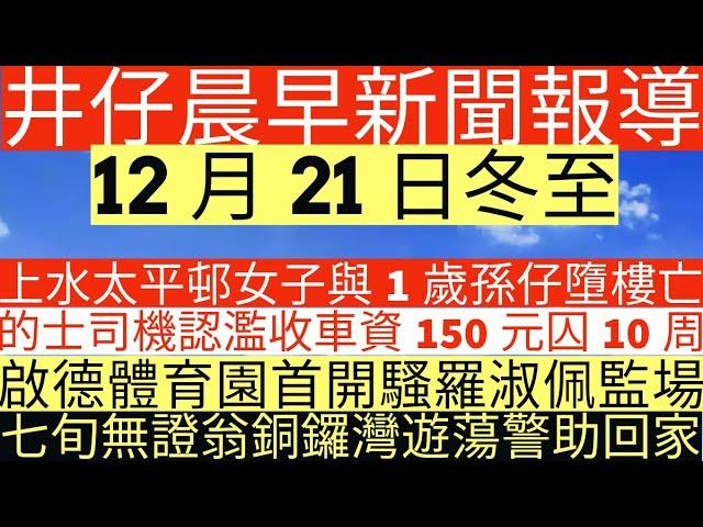 晨早新聞|上水太平邨女子與1歲孫仔亡|的士司機認濫收車資150元囚10周|啟德體育園首開騷|羅淑佩監場七旬無證翁銅鑼灣遊蕩警助回家|井仔新聞報寸|12月21日 #冬至