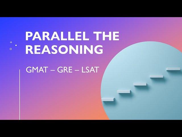 Parallel The Reasoning: Examples and Advice for GMAT / GRE / LSAT
