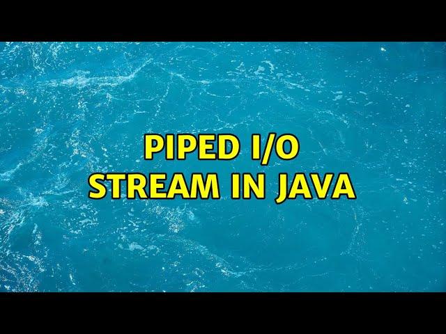 Piped I/O stream in java (3 Solutions!!)