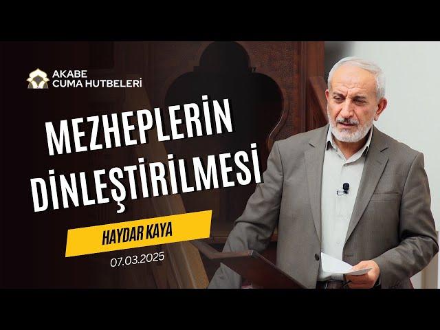 Mezheplerin Dinleştirilmesi - Haydar Kaya - (Cuma Hutbesi 07.03.2025)