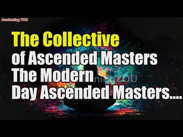 The Collective of Ascended Masters~ The Modern Day Ascended Masters | Awakening YOU