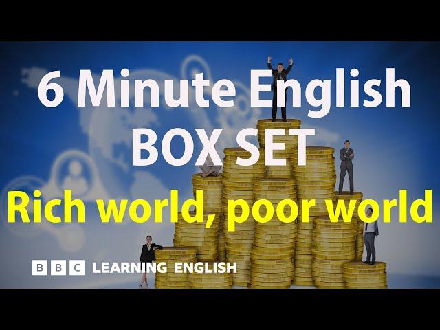 BOX SET: 6 Minute English - 'Rich world, poor world' English mega-class! 30 minutes of new vocab!