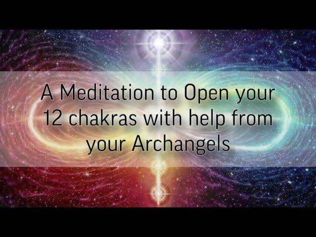 A Meditation to Open your 12 chakras with help from your Archangels