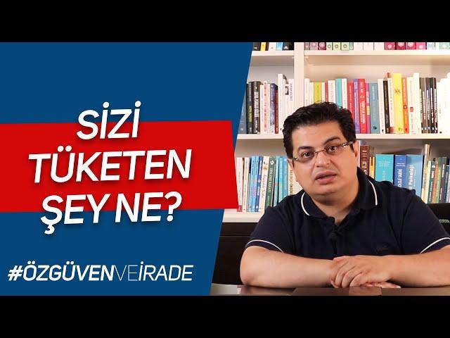 Sizi Tüketen Şey Ne? | Özgüven ve İrade Gelişimi