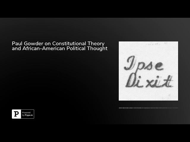 Paul Gowder on Constitutional Theory and African-American Political Thought