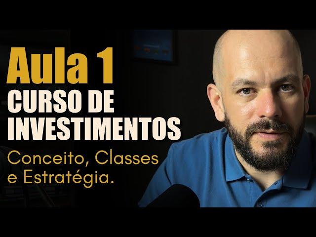 Aula 1 - CURSO DE INVESTIMENTOS: Conceito, Classes e Estratégias